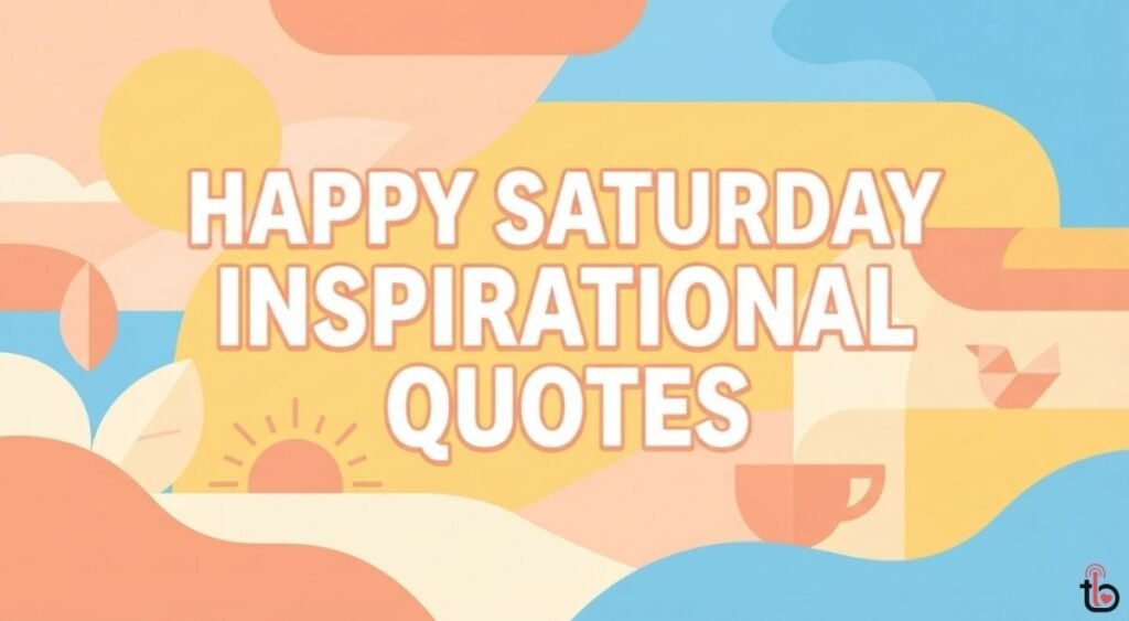 Happy Saturday Inspirational Quotes