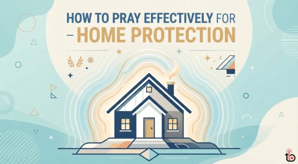 How to Pray Effectively for Home Protection