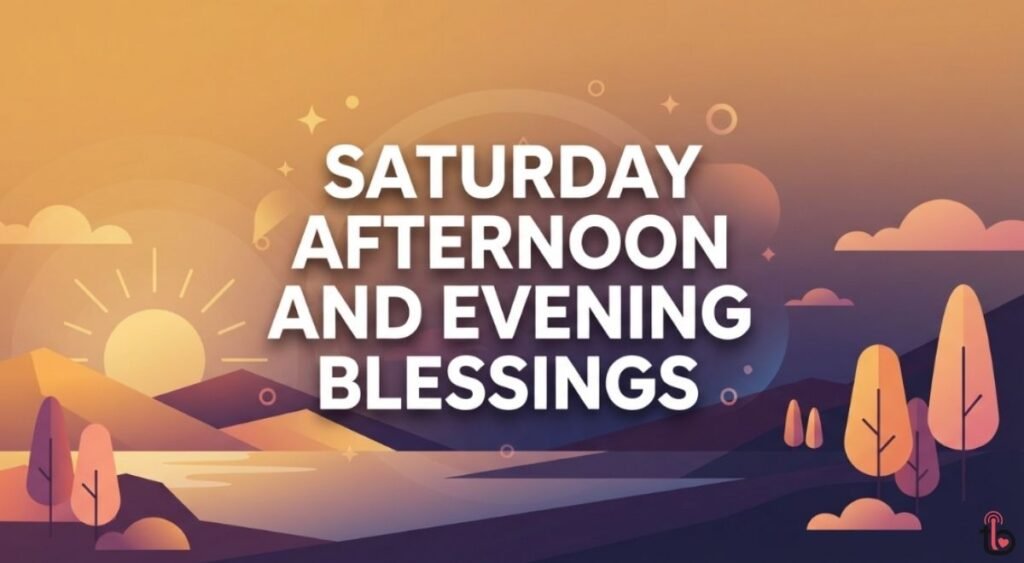 Saturday Afternoon and Evening Blessings
