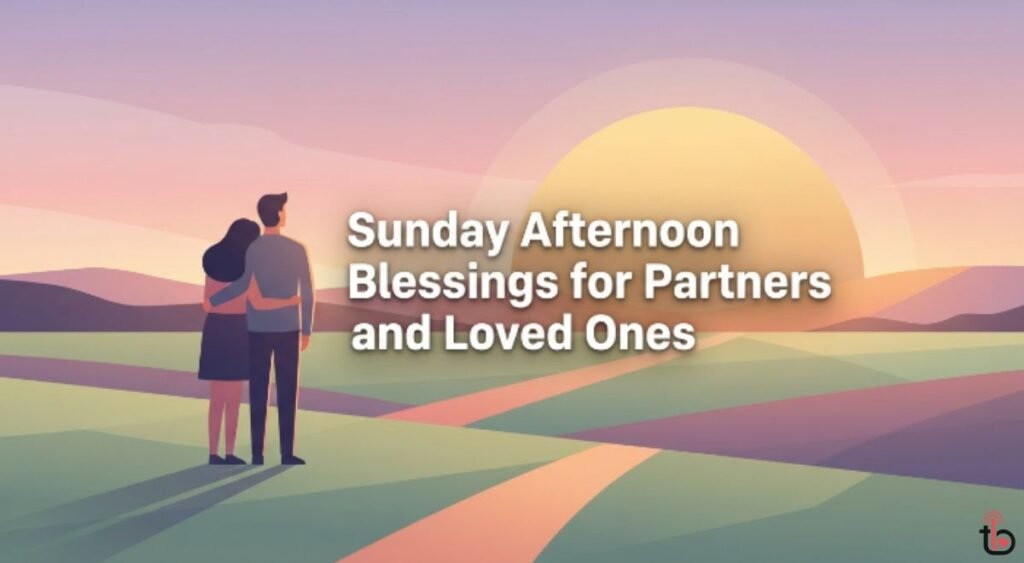Sunday Afternoon Blessings for Partners and Loved Ones