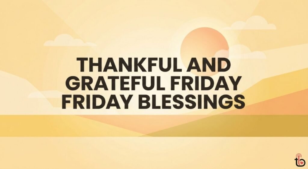 Thankful and Grateful Friday Blessings