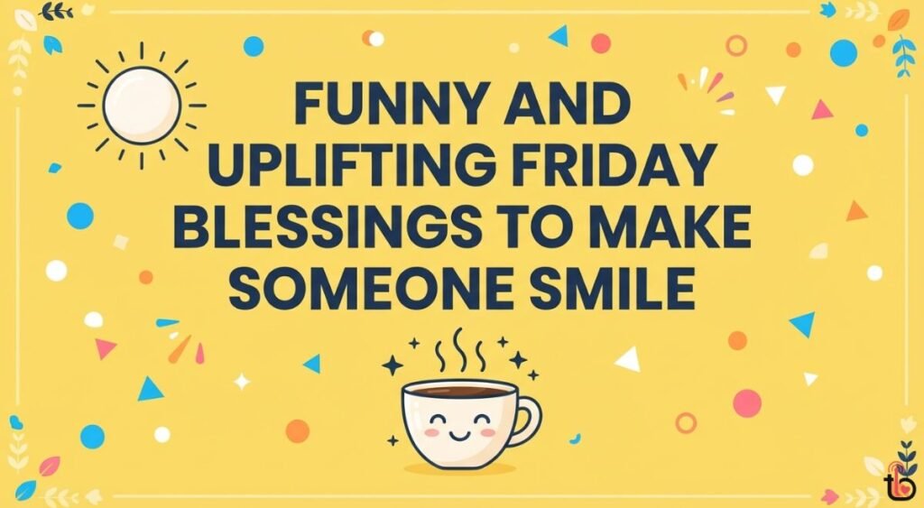 Funny and Uplifting Friday Blessings to Make Someone Smile