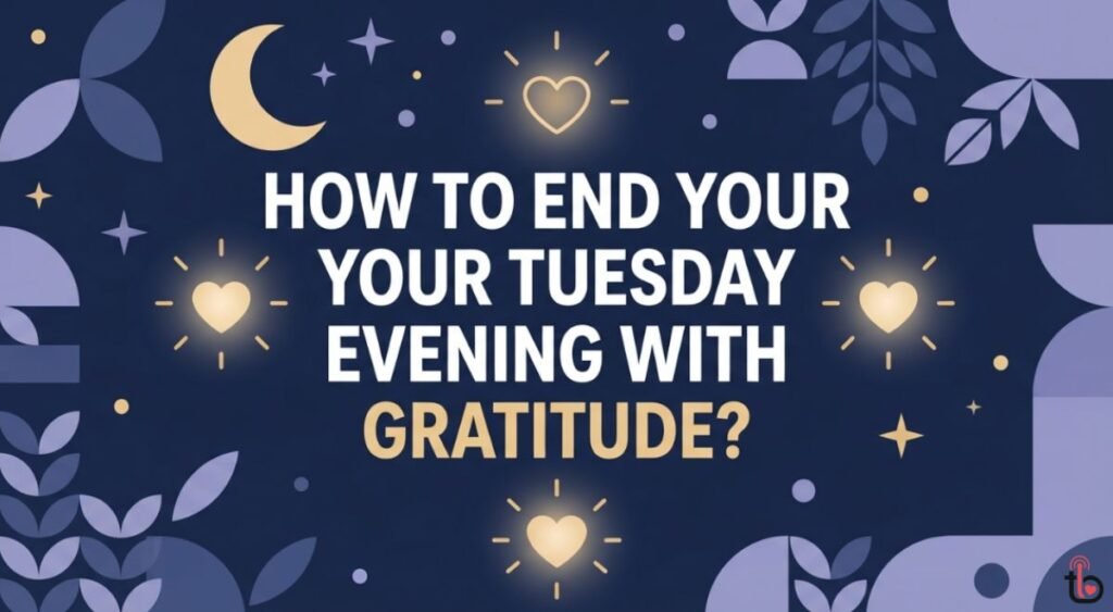 How to End Your Tuesday Evening with Gratitude?