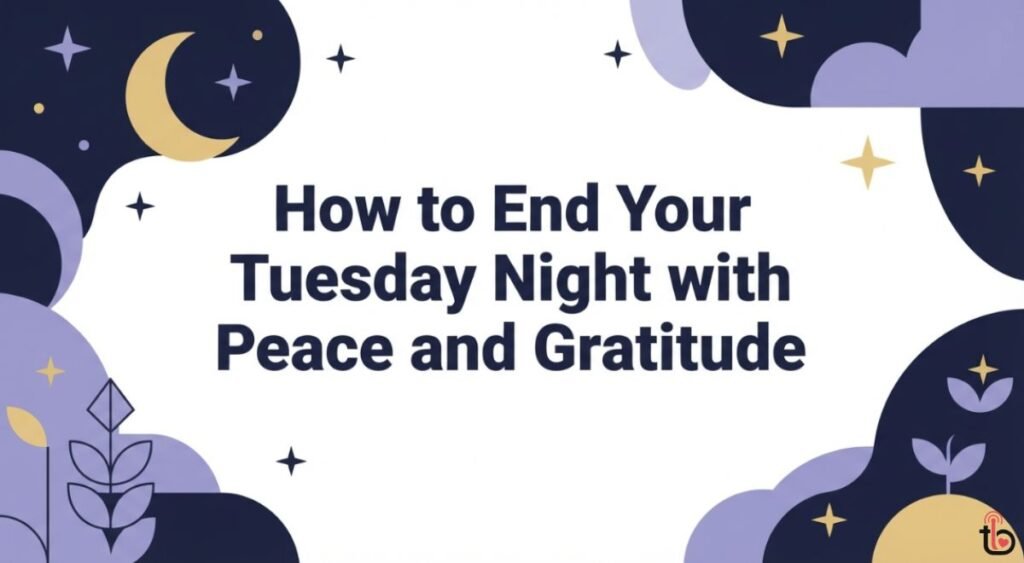 How to End Your Tuesday Night with Peace and Gratitude