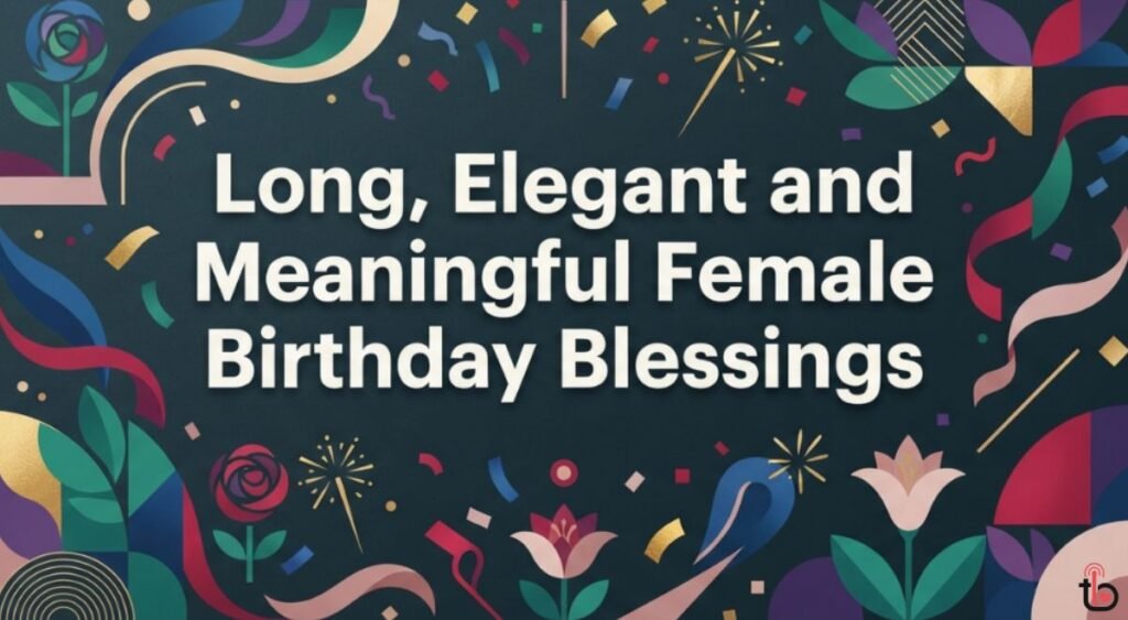 Long, Elegant and Meaningful Female Birthday Blessings