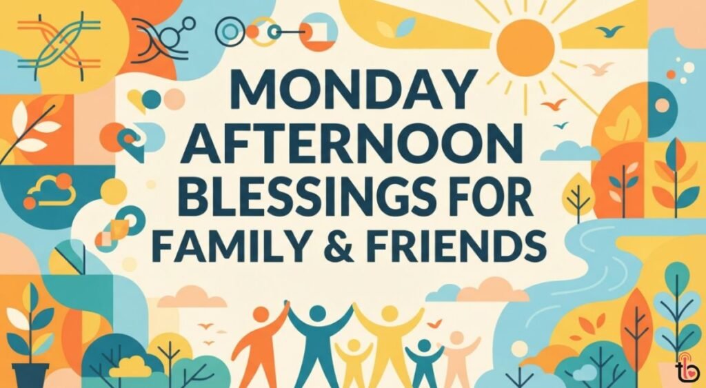 Monday Afternoon Blessings for Family & Friends