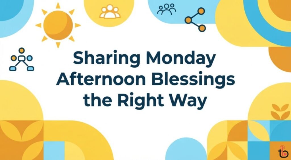 Sharing Monday Afternoon Blessings the Right Way
