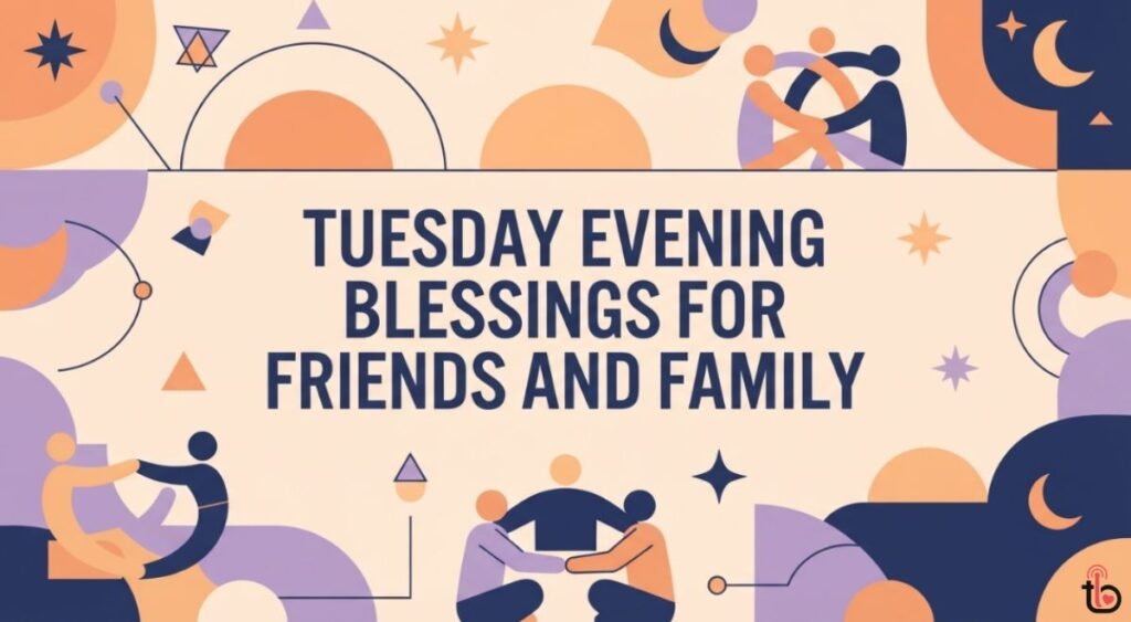 Tuesday Evening Blessings for Friends and Family