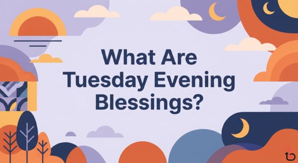 What Are Tuesday Evening Blessings?