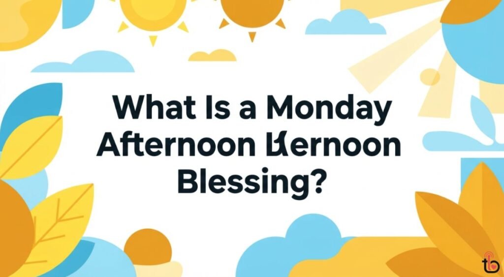 What Is a Monday Afternoon Blessing?