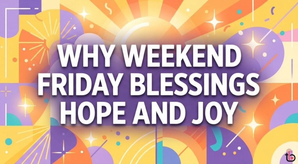 Why Weekend Friday Blessings Bring Hope and Joy