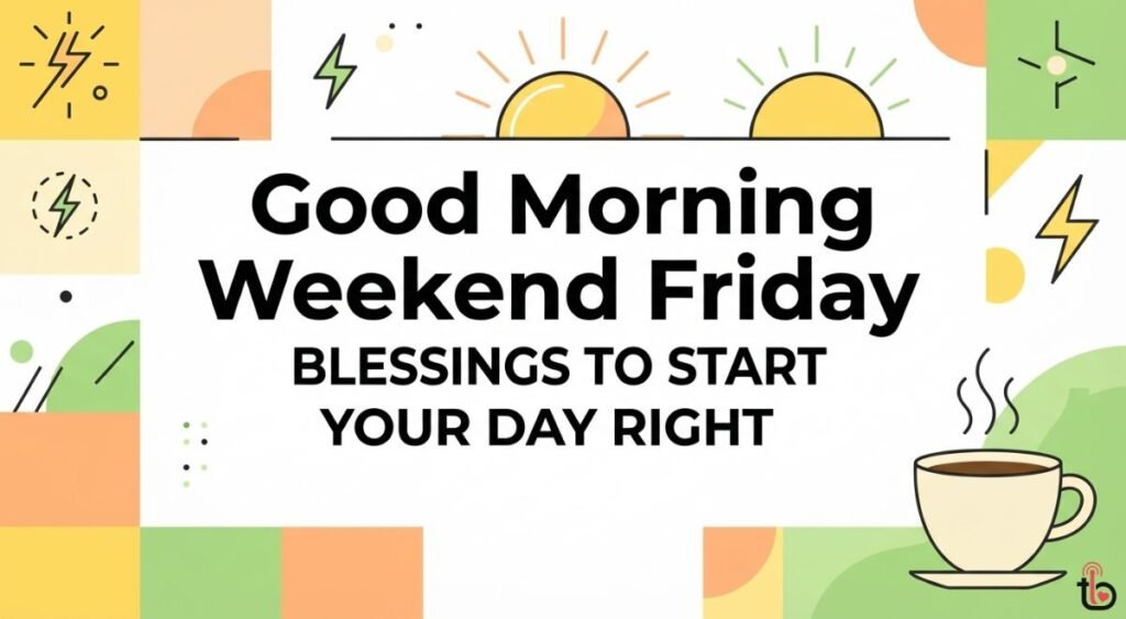 Good Morning Weekend Friday Blessings to Start Your Day Right