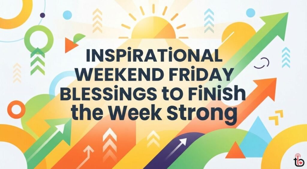 Inspirational Weekend Friday Blessings to Finish the Week Strong