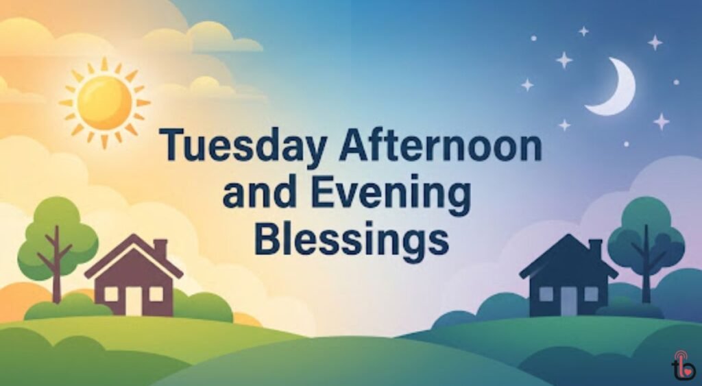 Tuesday Afternoon and Evening Blessings