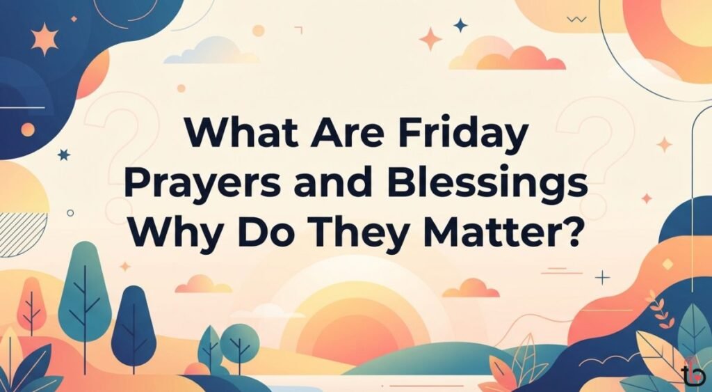 What Are Friday Prayers and Blessings and Why Do They Matter?